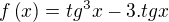 $f\left( x\right) =tg^{3}x-3.tgx$