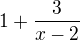 $1+ \frac{3}{x-2}$
