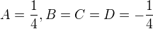 $A=\frac{1}{4}, B=C=D=-\frac{1}{4}$