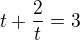$t + \frac{2}{t}=3$