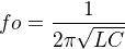 $fo=\frac{1}{2\pi \sqrt{LC}}$