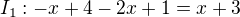 $I_{1}: -x+4-2x+1=x+3$