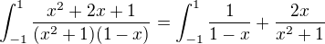 $\int_{-1}^{1}\frac{x^2+2x+1}{(x^2+1)(1-x)}=\int_{-1}^{1}\frac{1}{1-x}+\frac{2x}{x^2+1}$