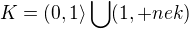 $K = (0,1\rangle \bigcup_{}^{}(1,+nek)$