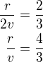 $\frac{r}{2v}=\frac23\\\frac{r}{v}=\frac43$