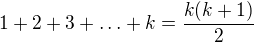 $1+2+3+\ldots +k=\frac{k(k+1)}{2}$