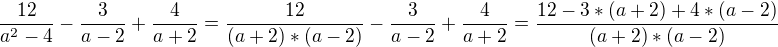 $\frac{12}{a^2-4} - \frac3{a-2} + \frac4{a+2} = \frac{12}{(a+2)*(a-2)} - \frac3{a-2} + \frac4{a+2} = \frac{12-3*(a+2)+4*(a-2)}{(a+2)*(a-2)}$