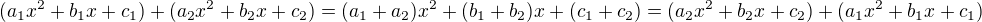 $(a_1x^2 + b_1x + c_1) + (a_2x^2 + b_2x + c_2) = (a_1+a_2)x^2 + (b_1 + b_2)x + (c_1 + c_2) = (a_2x^2 + b_2x + c_2) + (a_1x^2 + b_1x + c_1)$