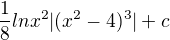 $\frac{1}{8}lnx^{2}|(x^{2}-4)^{3}|+c$