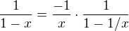 $\frac{1}{1-x}=\frac{-1}{x}\cdot \frac{1}{1-1/x}$