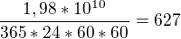 $\frac{1,98*10^{10}}{365*24*60*60}=627$