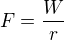 $F=\frac{W}{r}$