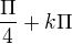 $\frac{\Pi }{4}+k\Pi $