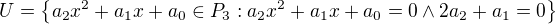 $U = \{a_{2}x^{2} + a_{1}x + a_{0} \in P_{3} : a_{2}x^{2} + a_{1}x + a_{0} = 0 \wedge 2a_{2} + a_{1} = 0 \}$