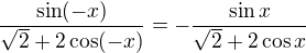 $\frac{\sin(-x)}{\sqrt{2}+2\cos(-x)}=-\frac{\sin x}{\sqrt{2}+2\cos x}$