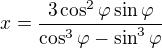 $x=\frac{3\cos^2\varphi\sin\varphi}{\cos^3\varphi-\sin^3\varphi}$