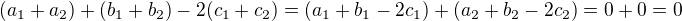 $(a_1+a_2)+(b_1+b_2)-2(c_1+c_2)=(a_1+b_1-2c_1)+(a_2+b_2-2c_2)=0+0=0$