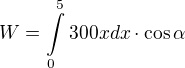 $W=\int\limits_{0}^{5}300x dx \cdot \cos{\alpha}$