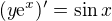 $(y\mathrm{e}^{x})' = \sin x $