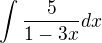 $\int_{}^{} \frac{5}{1-3x} dx$