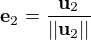 $ �\mathbf{e}_2 = {\mathbf{u}_2 \over ||\mathbf{u}_2||}$