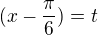 $(x-\frac{\pi }{6})=t$