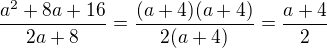 $\frac{a^2+8a+16}{2a+8}=\frac{(a+4)(a+4)}{2(a+4)}=\frac{a+4}{2}$