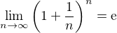 $\lim_{n\to \infty }\left(1+{\frac {1}{n}}\right)^{n}=\mathrm{e}$