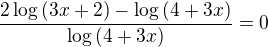 $\frac{2\log{(3x+2)}-\log{(4+3x)}}{\log{(4+3x)}}=0$