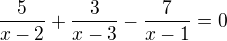 $\frac{5}{x-2} + \frac{3}{x-3} -\frac{7}{x-1}=0$