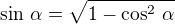 $\sin\,\alpha=\sqrt{1-\cos^2\,\alpha}$