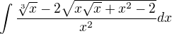 $\int\frac{\sqrt[3]{x}-2\sqrt{x\sqrt{x}+x^2 -2}}{x^2 } dx$