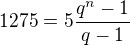 $1275 = 5 \frac{q^{n}-1}{q-1}$