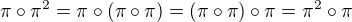 $\pi\circ\pi^2 =\pi\circ(\pi\circ\pi)=(\pi\circ\pi)\circ\pi=\pi^2\circ \pi$