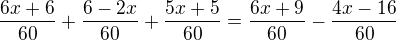 $\frac{6x+6}{60}+\frac{6-2x}{60}+\frac{5x+5}{60}=\frac{6x+9}{60}-\frac{4x-16}{60}$
