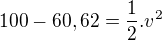 $100 - 60,62 = \frac{1}{2}.v^{2}$