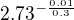$2.73^{-\frac{0.01}{0.3}}$