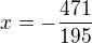 $x=-\frac{471}{195}$