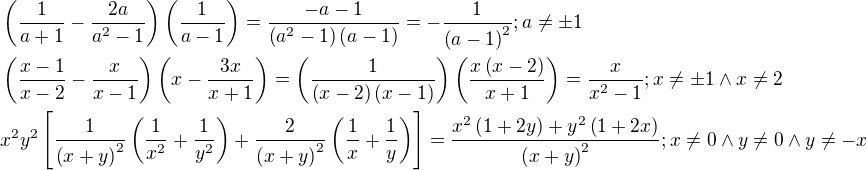 $\(\frac{1}{a+1}-\frac{2a}{a^2-1}\)\(\frac{1}{a-1}\)=\frac{-a-1}{\(a^2-1\)\(a-1\)}=-\frac{1}{\(a-1\)^2};a\neq \pm 1\nl\(\frac{x-1}{x-2}-\frac{x}{x-1}\)\(x-\frac{3x}{x+1}\)=\(\frac{1}{\(x-2\)\(x-1\)}\)\(\frac{x\(x-2\)}{x+1}\)=\frac{x}{x^2-1};x\neq \pm 1\wedge x\neq 2\nlx^2y^2\left[\frac{1}{\(x+y\)^2}\(\frac{1}{x^2}+\frac{1}{y^2}\)+\frac{2}{\(x+y\)^2}\(\frac{1}{x}+\frac{1}{y}\)\right]=\frac{x^2\(1+2y\)+y^2\(1+2x\)}{\(x+y\)^2};x\neq 0\wedge y\neq 0\wedge y\neq -x$