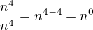 $\dfrac{n^4}{n^4} = n^{4-4} = n ^ 0$
