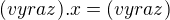 $(vyraz).x=(vyraz)$