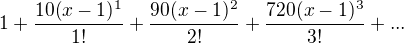 $1+\frac{10(x-1)^1}{1!}+\frac{90(x-1)^2}{2!}+\frac{720(x-1)^3}{3!}+...$