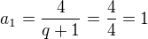 $a_1=\frac{4}{q+1}=\frac{4}{4}=1$