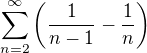 $ \sum_{n=2}^{\infty}\(\frac{1}{n-1} - \frac{1}{n}\)$