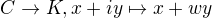 $C \rightarrow{}K, x+iy \mapsto x+ wy$