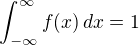 $\int_{-\infty}^{\infty} f(x)\, dx = 1$