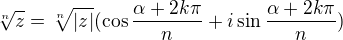 $\sqrt[n]z=\sqrt[n]{|z|}(\cos{\frac{\alpha+2k\pi}{n}}+i\sin{\frac{\alpha+2k\pi}{n}})$