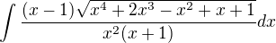$\int\frac{(x-1)\sqrt{x^4+2x^3-x^2+x+1}}{x^2(x+1)}dx$