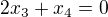 $ 2x_3 + x_4 = 0 $