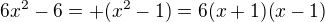 $6x^2-6=+(x^2-1)=6(x+1)(x-1)$
